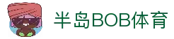 半岛·bob官方网站 - 官网首页通道